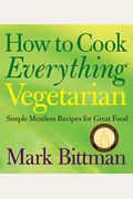 How To Cook Everything Vegetarian Simple Meatless Recipes For Great Food