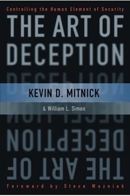 The Art Of Deception: Controlling The Human Element Of Security The Art Of Deception: Controlling The Human Element Of Security