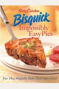 Betty Crocker Bisquick Impossibly Easy Pies: Pies That Magically Bake Their Own Crust