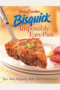 Betty Crocker Bisquick Impossibly Easy Pies: Pies That Magically Bake Their Own Crust Betty Crocker Bisquick Impossibly Easy Pies: Pies That Magically Bake Their Own Crust