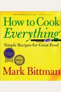 How To Cook Everything: Simple Recipes For Great Food [With Cdrom]