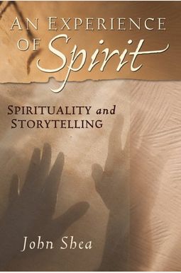 An Experience of Spirit: Spirituality and Storytelling An Experience of Spirit: Spirituality and Storytelling