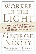 Worker In The Light: Unlock Your Five Senses And Liberate Your Limitless Potential
