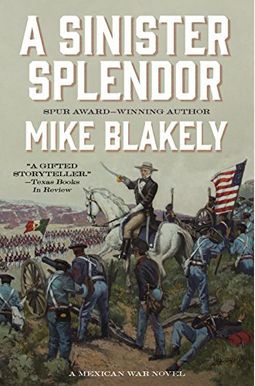 A Sinister Splendor: A Mexican War Novel A Sinister Splendor: A Mexican War Novel