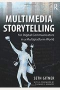 Multimedia Storytelling For Digital Communicators In A Multiplatform World