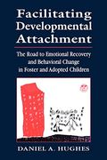 Facilitating Developmental Attachment: The Road To Emotional Recovery And Behavioral Change In Foster And Adopted Children