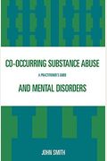 Co-Occurring Substance Abuse And Mental Disorders: A Practitioner's Guide