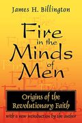 Fire In The Minds Of Men: Origins Of The Revolutionary Faith