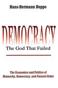 Democracy - The God That Failed: The Economics And Politics Of Monarchy, Democracy And Natural Order