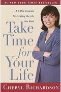 Take Time For Your Life: A Personal Coach's Seven Step Program For Creating The Life You Want