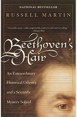 Beethoven's Hair: An Extraordinary Historical Odyssey And A Scientific Mystery Solved Beethoven's Hair: An Extraordinary Historical Odyssey And A Scientific Mystery Solved