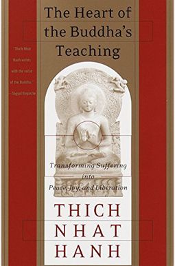The Heart Of The Buddha's Teaching: Transforming Suffering Into Peace, Joy, And Liberation The Heart Of The Buddha's Teaching: Transforming Suffering Into Peace, Joy, And Liberation