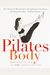 The Pilates Body: The Ultimate At-Home Guide To Strengthening, Lengthening, And Toning Your Body--Without Machines