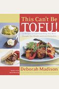This Can't Be Tofu!: 75 Recipes To Cook Something You Never Thought You Would--And Love Every Bite