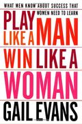 Play Like A Man, Win Like A Woman: What Men Know About Success That Women Need To Learn