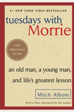 Tuesdays with Morrie: An Old Man, a Young Man, and Life's Greatest Lesson Tuesdays with Morrie: An Old Man, a Young Man, and Life's Greatest Lesson