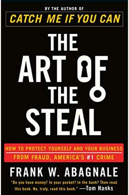 The Art Of The Steal: How To Protect Yourself And Your Business From Fraud, America's #1 Crime
