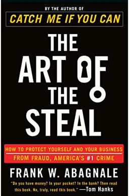 The Art Of The Steal: How To Protect Yourself And Your Business From Fraud, America's #1 Crime The Art Of The Steal: How To Protect Yourself And Your Business From Fraud, America's #1 Crime