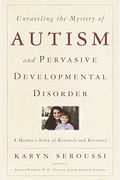 Unraveling The Mystery Of Autism And Pervasive Developmental Disorder: A Mother's Story Of Research And Recovery