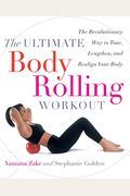 The Ultimate Body Rolling Workout: The Revolutionary Way To Tone, Lengthen, And Realign Your Body