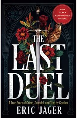 The Last Duel: A True Story Of Crime, Scandal, And Trial By Combat In Medieval France The Last Duel: A True Story Of Crime, Scandal, And Trial By Combat In Medieval France