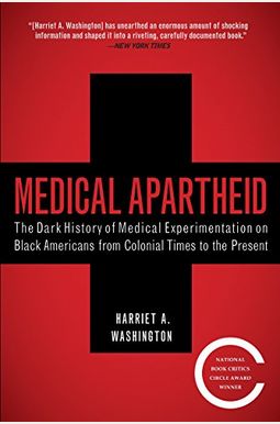 Medical Apartheid: The Dark History Of Medical Experimentation On Black Americans From Colonial Times To The Present Medical Apartheid: The Dark History Of Medical Experimentation On Black Americans From Colonial Times To The Present