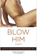 Blow Him Away: How To Give Him Mind-Blowing Oral Sex
