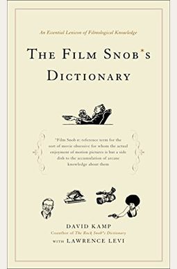The Film Snob's Dictionary: An Essential Lexicon of Filmological Knowledge The Film Snob's Dictionary: An Essential Lexicon of Filmological Knowledge