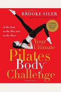 Your Ultimate Pilates BodyÂ® Challenge: At The Gym, On The Mat, And On The Move