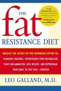 The Fat Resistance Diet: Unlock The Secret Of The Hormone Leptin To: Eliminate Cravings, Supercharge Your Metabolism, Fight Inflammation, Lose