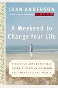 A Weekend To Change Your Life: Find Your Authentic Self After A Lifetime Of Being All Things To All People