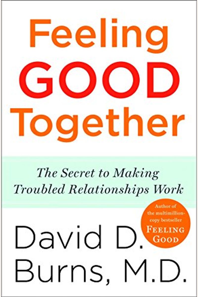 Feeling Good Together: The Secret to Making Troubled Relationships Work