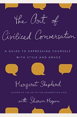 The Art Of Civilized Conversation: A Guide To Expressing Yourself With Style And Grace
