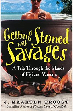Getting Stoned With Savages: A Trip Through The Islands Of Fiji And Vanuatu Getting Stoned With Savages: A Trip Through The Islands Of Fiji And Vanuatu