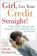 Girl, Get Your Credit Straight!: A Sister's Guide To Ditching Your Debt, Mending Your Credit, And Building A Strong Financial Future