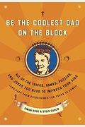 Be The Coolest Dad On The Block: All Of The Tricks, Games, Puzzles And Jokes You Need To Impress Your Kids (And Keep Them Entertained For Years To Com