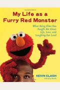 My Life As A Furry Red Monster: What Being Elmo Has Taught Me About Life, Love And Laughing Out Loud