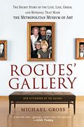 Rogues' Gallery: The Secret Story Of The Lust, Lies, Greed, And Betrayals That Made The Metropolitan Museum Of Art