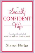 The Sexually Confident Wife: Connecting With Your Husband Mind Body Heart Spirit
