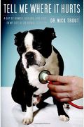 Tell Me Where It Hurts: A Day Of Humor, Healing, And Hope In My Life As An Animal Surgeon