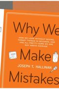 Why We Make Mistakes: How We Look Without Seeing, Forget Things In Seconds, And Are All Pretty Sure We Are Way Above Average