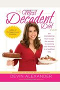 The Most Decadent Diet Ever!: The Cookbook That Reveals the Secrets to Cooking Your Favorites in a Healthier Way