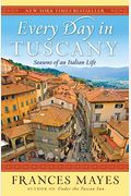 Every Day In Tuscany: Seasons Of An Italian Life