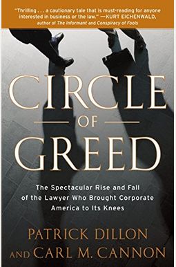 Circle Of Greed: The Spectacular Rise And Fall Of The Lawyer Who Brought Corporate America To Its Knees Circle Of Greed: The Spectacular Rise And Fall Of The Lawyer Who Brought Corporate America To Its Knees