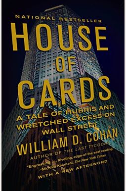 House Of Cards: A Tale Of Hubris And Wretched Excess On Wall Street House Of Cards: A Tale Of Hubris And Wretched Excess On Wall Street