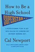How To Be A High School Superstar: A Revolutionary Plan To Get Into College By Standing Out (Without Burning Out)