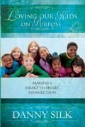 Loving Our Kids on Purpose: Making a Heart-To-Heart Connection