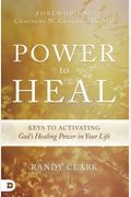 Power To Heal: Keys To Activating God's Healing Power In Your Life