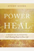 Power To Heal Study Guide: 8 Weeks To Activating God's Healing Power In Your Life