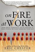On Fire At Work: How Great Companies Ignite Passion In Their People Without Burning Them Out (16pt Large Print Edition)